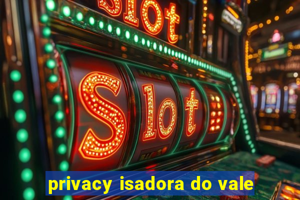 privacy isadora do vale